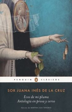 Ecos de mi pluma. Antología en prosa y verso | Juana Inés De La Cruz