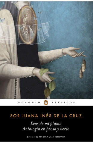 Ecos de mi pluma: Antología en prosa y verso | Juana Inés De La Cruz