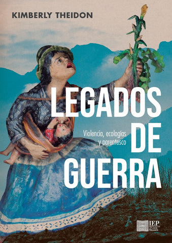 Legados de guerra: Violencia, ecología y parentesco | Kimberly Theidon