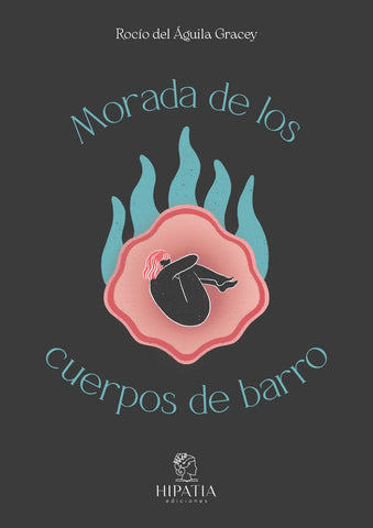 Morada de los cuerpos de barro | Rocío del Águila Gracey