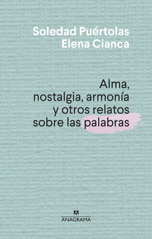 Alma, nostalgia, armonía y otros relatos sobre las palabras | Soledad Puértolas