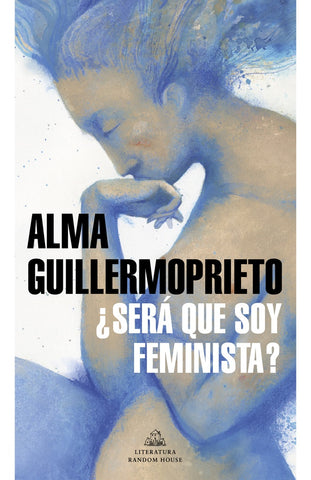 ¿Será que soy feminista? | Alma Guillermoprieto