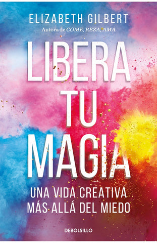 Libera tu magia | Elizabeth Gilbert