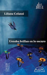 Ustedes brillan en lo oscuro | Liliana Colanzi