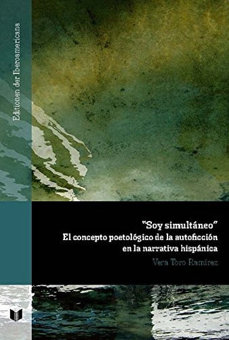 Soy simultáneo. El concepto poetológico de la autoficción en la narrativa hispánica | Vera Toro