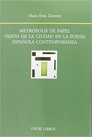 Metrópolis de papel visión de la ciudad en la poesía española contemporánea | María Ema Llorente