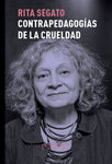 Contra-pedagogías de la crueldad | Rita  Segato