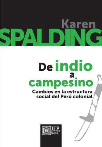 De indio a campesino. Cambios en la estructura social del Perú colonial | Karen Spalding